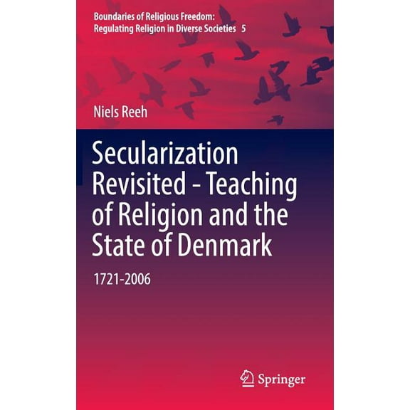 Boundaries of Religious Freedom: Regulat Secularization Revisited - Teaching of Religion and the State of Denmark: 1721-2006, Book 5, (Hardcover)