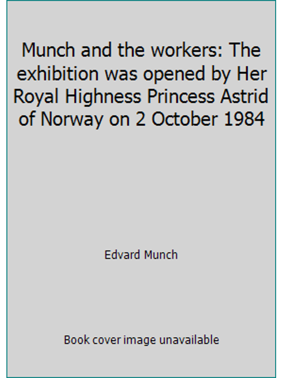 Pre-Owned Munch and the workers: The exhibition was opened by Her Royal Highness Princess Astrid of Norway on 2 October 1984 (Paperback) 0947940006 9780947940003
