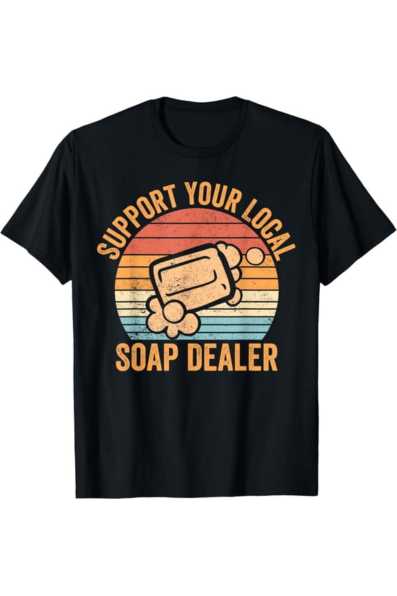 Funny Soap Making Soap Maker Support Your Local Soap Dealer T-Shirt men and women can wear, black, white, gifts