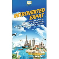 Introverted Expat: How to Travel the World and Live Abroad as an Expat While Embracing Being an Introvert (Hardcover)