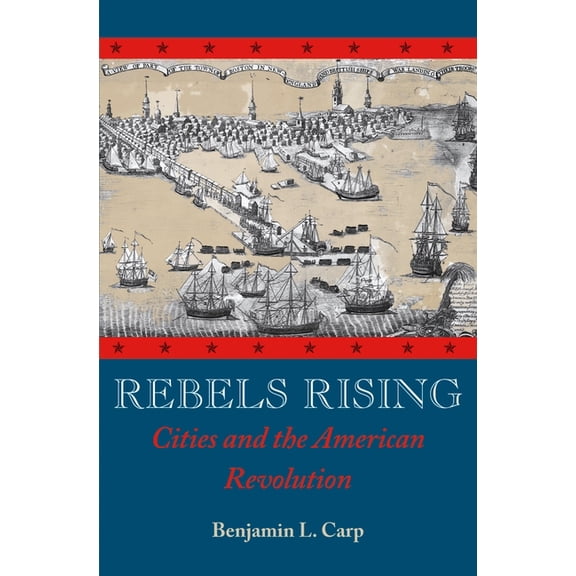 Rebels Rising: Cities and the American Revolution, (Paperback)