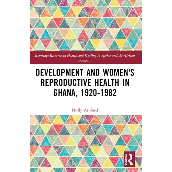 Routledge Research in Health and Healing Development and Women's Reproductive Health in Ghana, 1920-1982, (Paperback)