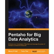 Pentaho for Big Data Analytics : Enhance Your Knowledge of Big Data and Leverage the Power of Pentaho to Extract Its Treasures