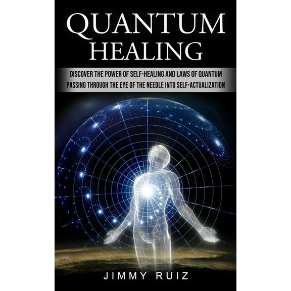 Quantum Healing: Discover The Power Of Self-healing And Laws Of Quantum (Passing Through The Eye Of The Needle Into Self, (Paperback)