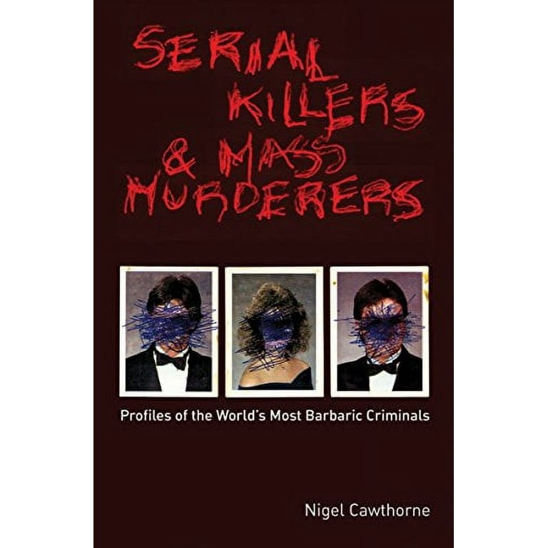 Serial Killers and Mass Murderers : Profiles of the World's Most