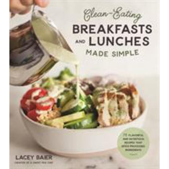 Pre-Owned Clean-Eating Breakfasts and Lunches Made Simple: 75 Flavorful and Nutritious Recipes That Ditch Processed Ingredients (Paperback) 1624148409 9781624148408