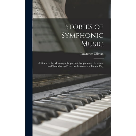 Stories of Symphonic Music: a Guide to the Meaning of Important Symphonies, Overtures, and Tone-poems From Beethoven to the Present Day (Hardcover)