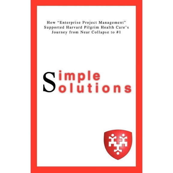Simple Solutions: How Enterprise Project Managementsupported Harvard Pilgrim Health Care's Journey from Near Collapse to, (Paperback)