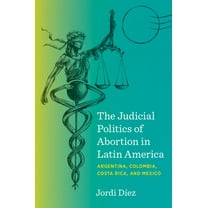 The Judicial Politics of Abortion in Latin America: Argentina, Colombia, Costa Rica, and Mexico, (Paperback)