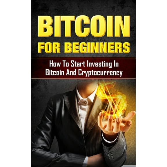 Bitcoin for Beginners: How to Start Investing in Bitcoin and Cryptocurrency (Paperback)