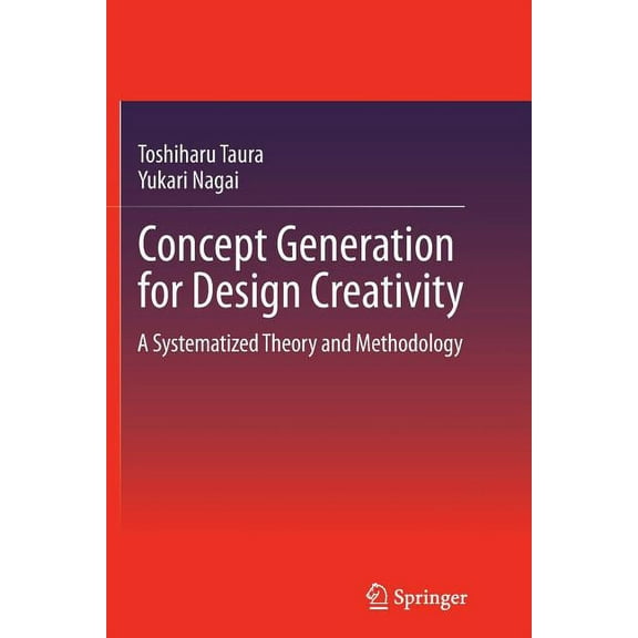 Concept Generation for Design Creativity: A Systematized Theory and Methodology, (Paperback)