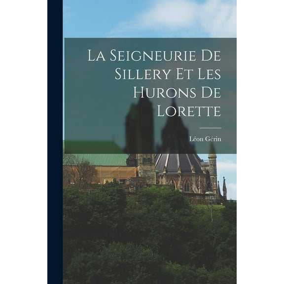 La Seigneurie de Sillery et les Hurons de Lorette (Paperback)