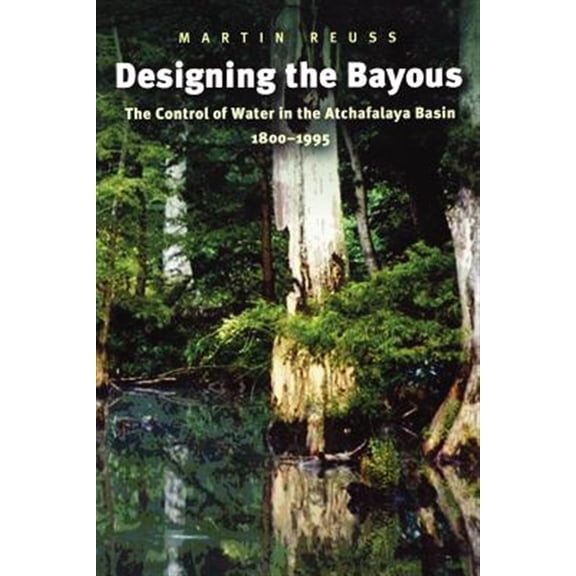 Pre-Owned Designing the Bayous: The Control of Water in the Atchafalaya Basin, 1800-1995 (Gulf Coast Studies): 4 Paperback