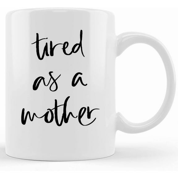 Tired As A Mother Coffee Mug, Tired As A Mother, New Mom Gift, Gift For New Mom, Mom Gift, Funny Mom Gift, Tired As A Mother Ceramic Mug, Novelty Coffee Mugs 11oz, 15oz Mug