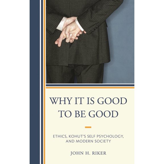 Why It Is Good to Be Good: Ethics, Kohut's Self Psychology, and Modern Society, (Paperback)