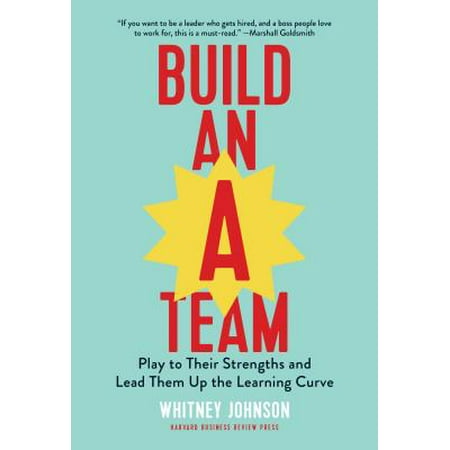 Build an A-Team : Play to Their Strengths and Lead Them Up the Learning (Best Way To Build Pull Up Strength)