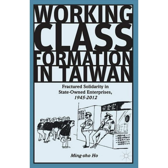 Working Class Formation in Taiwan: Fractured Solidarity in State-Owned Enterprises, 1945-2012, (Hardcover)
