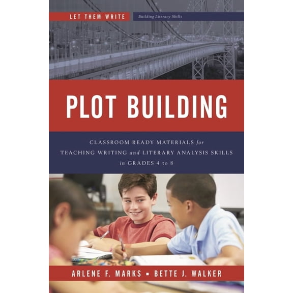 Let Them Write: Building Literacy Skills Plot Building: Classroom Ready Materials for Teaching Writing and Literary Analysis Skills in Grades 4 to 8, (Paperback)