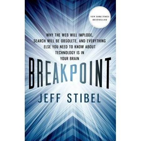 Breakpoint: Why the Web will Implode, Search will be Obsolete, and Everything Else you Need to Know about Technology is in Your Brain -