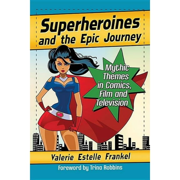 Superheroines and the Epic Journey: Mythic Themes in Comics, Film and Television, (Paperback)