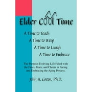 Elder Cool Time : The Purpose-Evolving Life Filled with the Fears, Tears, and Cheers in Facing and Embracing the Aging Process (Paperback)
