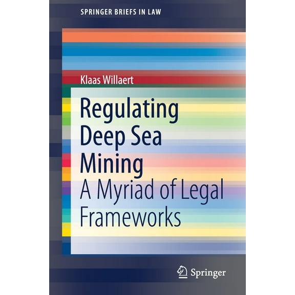 Springerbriefs in Law Regulating Deep Sea Mining: A Myriad of Legal Frameworks, (Paperback)