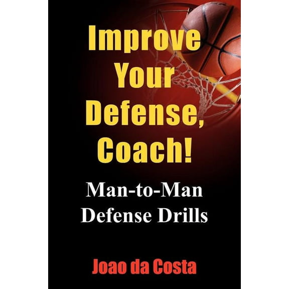 Improve Your Defense, Coach!: Man-to-Man Defense Drills (Paperback) by Joao Da Costa