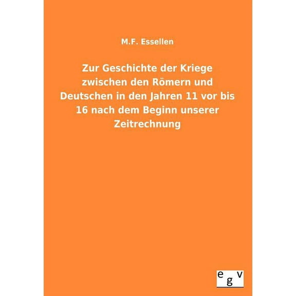 Zur Geschichte Der Kriege Zwischen Den Romern Und Deutschen in Den Jahren 11 VOR Bis 16 Nach Dem Beginn Unserer Zeitrechnung (Paperback)