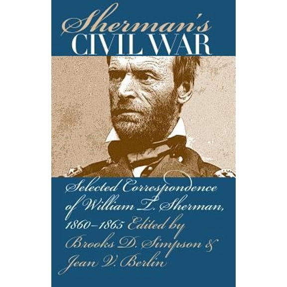 Pre-Owned Sherman's Civil War: Selected Correspondence of William T. Sherman, 1860-1865 (Civil War America) (Hardcover) 0807824402 9780807824405