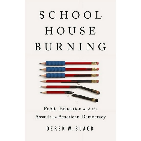 Schoolhouse Burning : Public Education and the Assault on American Democracy (Hardcover)