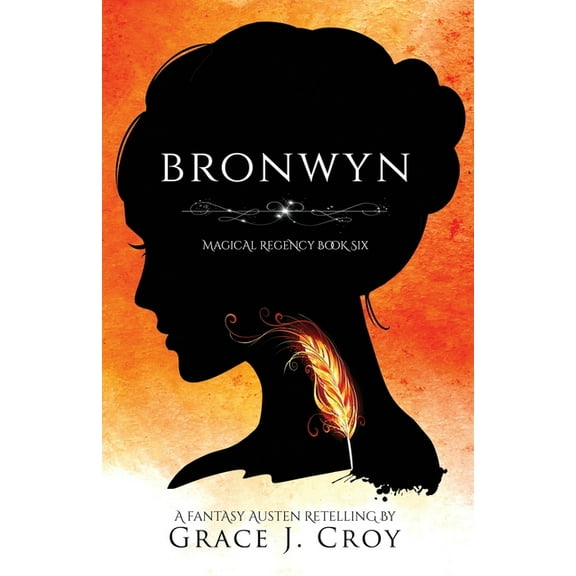Bronwyn: A Fantasy Austen Retelling (Magical Regency Book 6) (Paperback) by Grace J Croy