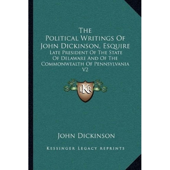 The Political Writings of John Dickinson, Esquire: Late President of the State of Delaware and of the Commonwealth of Pennsylvania V2 Paperback 1163244740 9781163244746 John Dickinson