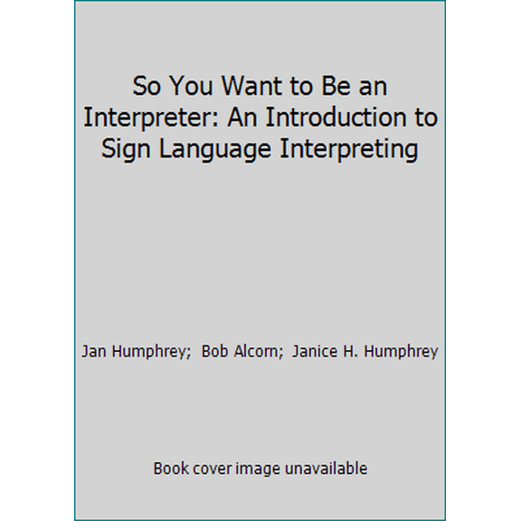 Pre-Owned So You Want to Be an Interpreter: An Introduction to Sign Language Interpreting (Paperback) 0964036770 9780964036772