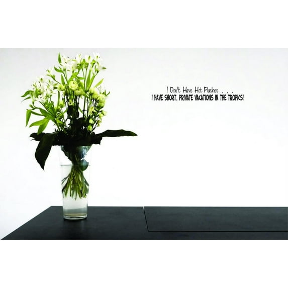 I Don’t Have Hot Flashes…I Have Short, Private Vacations In The Tropics Love Story Adore Courtship Fling Flirtation Amour Adoration Fondness Affection Decorating Wall Decal - Size: 8 Inch x 26 Inch