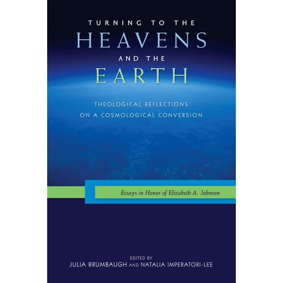 Turning to the Heavens and the Earth: Theological Reflections on a Cosmological Conversion: Essays in Honor of Elizabeth, (Paperback)