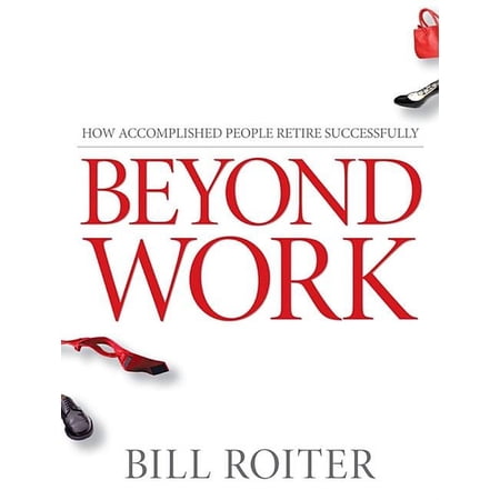 Beyond Work: How Accomplished People Retire Successfully, (Paperback)