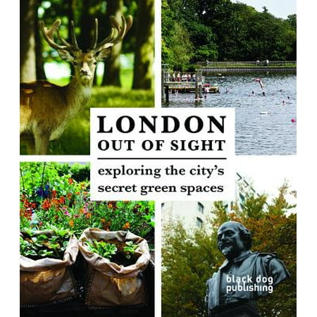 London Out of Sight : Exploring the City's Secret Green