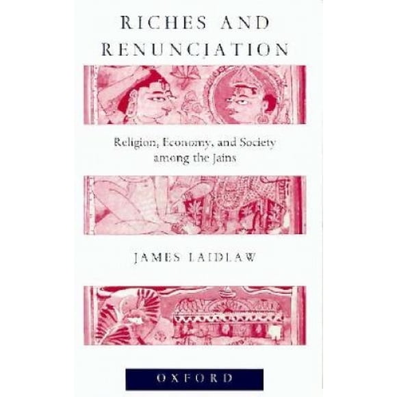 Riches et Renonciation: Religion, Économie et Société parmi les Jaïns (Oxford Études en Anthropologie Sociale et Culturelle)
