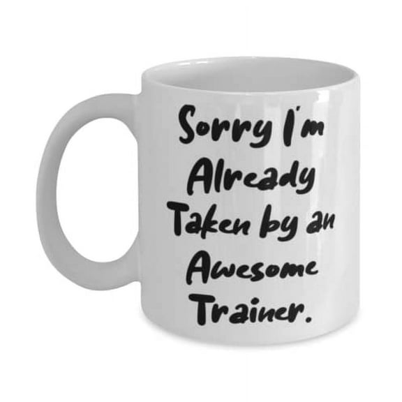 Sorry I'm Already Taken by an Awesome Trainer. Trainer 15oz Mug, Beautiful Trainer, Cup For Friends