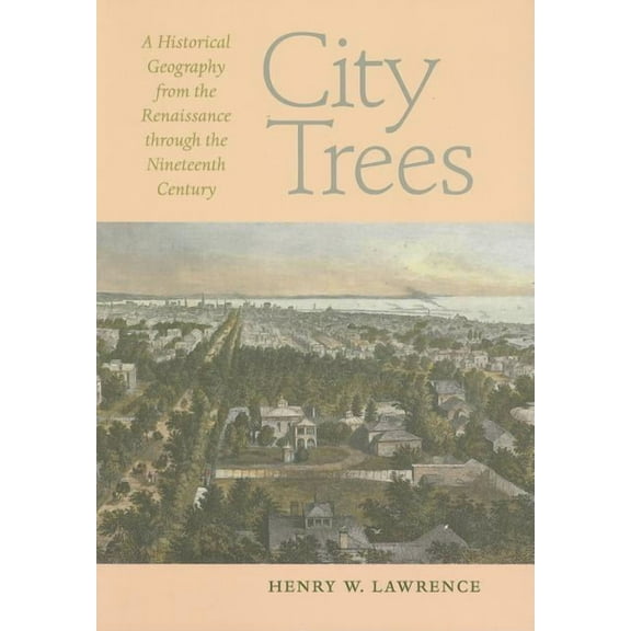 City Trees :  A Historical Geography from the Renaissance through the Nineteenth Century (Paperback)