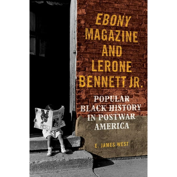 Ebony Magazine and Lerone Bennett Jr.: Popular Black History in Postwar America, (Hardcover)