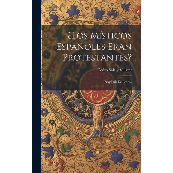 ¿los Místicos Españoles Eran Protestantes?: Fray Luis De León... (Hardcover)