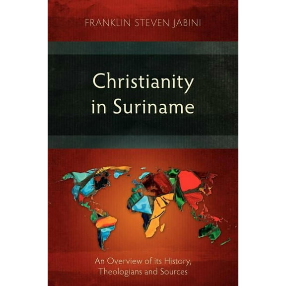 Christianity in Suriname: An Overview of its History, Theologians and Sources (Paperback)