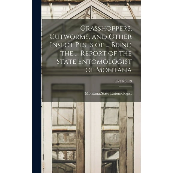 Grasshoppers, Cutworms, and Other Insect Pests of ... Being the ... Report of the State Entomologist of Montana; 1922 no. 19 (Hardcover)