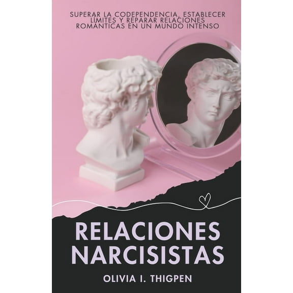 Relaciones Sanas Relaciones Narcisistas: Superar la Codependencia, Establecer LÃ­mites y Reparar Relaciones RomÃ¡nticas en un Mundo Intenso, (Paperback)