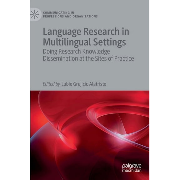 Communicating in Professions and Organiz Language Research in Multilingual Settings: Doing Research Knowledge Dissemination at the Sites of Practice, (Hardcover)
