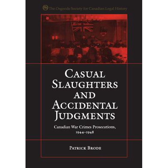 Casual Slaughters And Accidental Judgments Canadian War Crimes Prosecutions 1944 1948 - 
