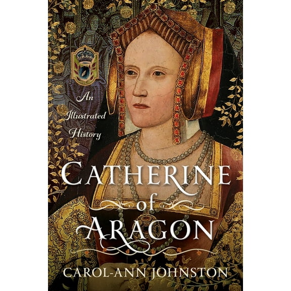 Catherine of Aragon: An Illustrated History, (Hardcover)