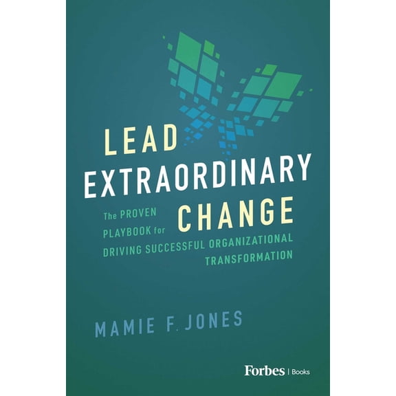 Lead Extraordinary Change: The Proven Playbook for Driving Successful Organizational Transformation, (Hardcover)