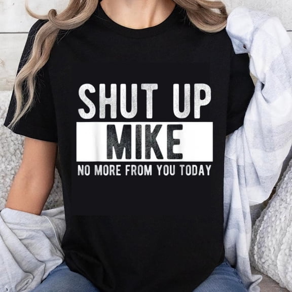 100% Cotton Shut Up Mike No More From You Today Funny T-Shirt for Women Men Casual Graphic Tee Shirt Humor Statement Top